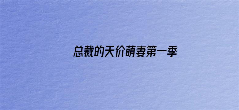 总裁的天价萌妻第一季 豪门认亲大戏